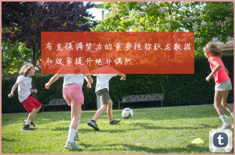 布克强调努力的重要性称狄龙数据和效率提升绝非偶然